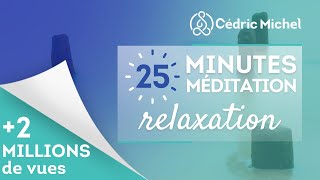 25 minutes de Méditation RELAXATION 🎧🎙 Cédric Michel [upl. by Edmonda395]