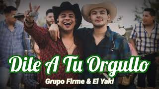 Dile A Tu Orgullo  Grupo Firme amp El Yaki [upl. by Ruelu]