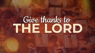 Give Thanks To The Lord  Thanksgiving [upl. by Scoville]