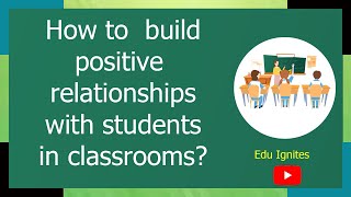 How to build positive relationships with students in class rooms Edu Ignites [upl. by Riffle492]