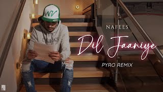 Nafees  Dil Jaaniye Pyro Remix  PyroOTB [upl. by Annavoeg]