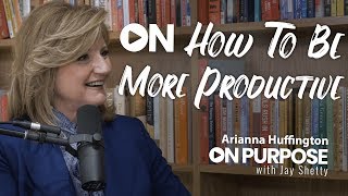 Arianna Huffington ON How To Be More Productive  ON Purpose Podcast Ep15 [upl. by Ilat]