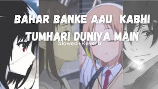 Bahar Banke aau Kabhi tumhari duniya main  SlowedReverb [upl. by Lokcin]