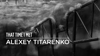 THAT TIME I MET ALEXEY TITARENKO [upl. by Terzas]