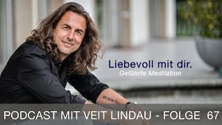 Liebevoll mit dir  Geführte Meditation mit Veit Lindau  Folge 67 [upl. by Nealy]