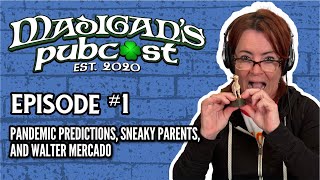 Madigan’s Pubcast Ep 1 “Pandemic Predictions Sneaky Parents amp Walter Mercadoquot [upl. by Kirstin]