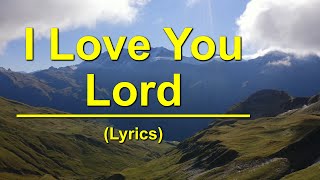 I Love You Lord  Lyrics [upl. by Nesyt]