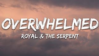 Royal amp the Serpent  Overwhelmed Lyrics [upl. by Beck]