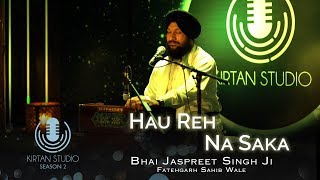 Gurbani Kirtan  Kirtan Studio  Hau Reh Na Saka  Bhai Jaspreet Singh Fatehgarh Sahib Wale  S2 E1 [upl. by Adranoel]