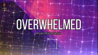 Ryan Mack Remix  Overwhelmed Lyrics [upl. by Nessah]