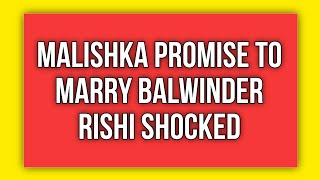 Malishka Promise To Marry Balwinder Rishi Shocked [upl. by Grefer645]