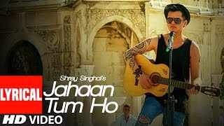 Jahaan Tum Ho Lyrical Video Song  Shrey Singhal  Latest Song 2016  TSeries [upl. by Neroled]