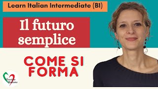 7 Learn Italian Intermediate B1 Il futuro semplice come si forma [upl. by Naillij]