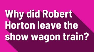 Why did Robert Horton leave the show wagon train [upl. by Anaytat42]