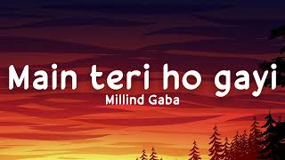 Main Teri Ho Gayi  Millind Gaba  Happy Raikoti  Lyrics  Millind Gaba Songs  Top Punjabi Songs [upl. by Yenwat]