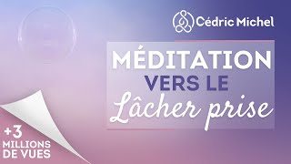 Méditation vers le lâcher prise avec Cédric Michel [upl. by Midge]