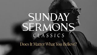 Classic Sunday Sermon Does It Matter What You Believe [upl. by Emmi]