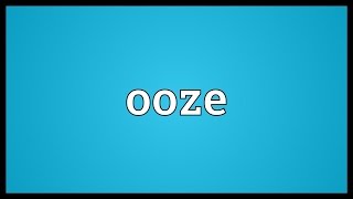 Ooze Meaning [upl. by Gusba]