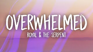 Royal amp the Serpent  Overwhelmed Lyrics [upl. by Georgeta]