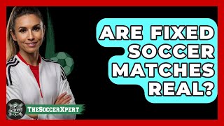 Are Fixed Soccer Matches Real  The Sport Xpert [upl. by Federica14]