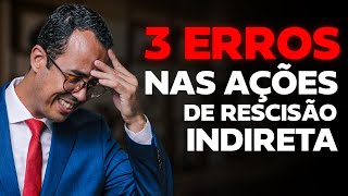 3 ERROS NAS AÇÕES DE RESCISÃO INDIRETA [upl. by Enitsenrae]