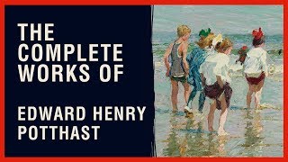 The Complete Works of Edward Henry Potthast [upl. by Trepur236]